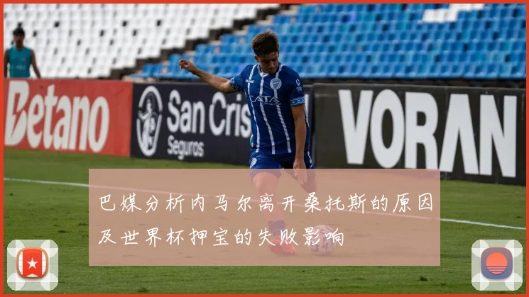 巴媒分析内马尔离开桑托斯的原因及世界杯押宝的失败影响